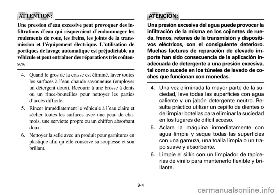 YAMAHA YFM600FWA 2001  Notices Demploi (in French) 9-4
ATTENTION:ATTENTION:ATTENTION:ATTENTION:
Une pression d’eau excessive peut provoquer des in-
filtrations d’eau qui risqueraient d’endommager les
roulements de roue, les freins, les joints de