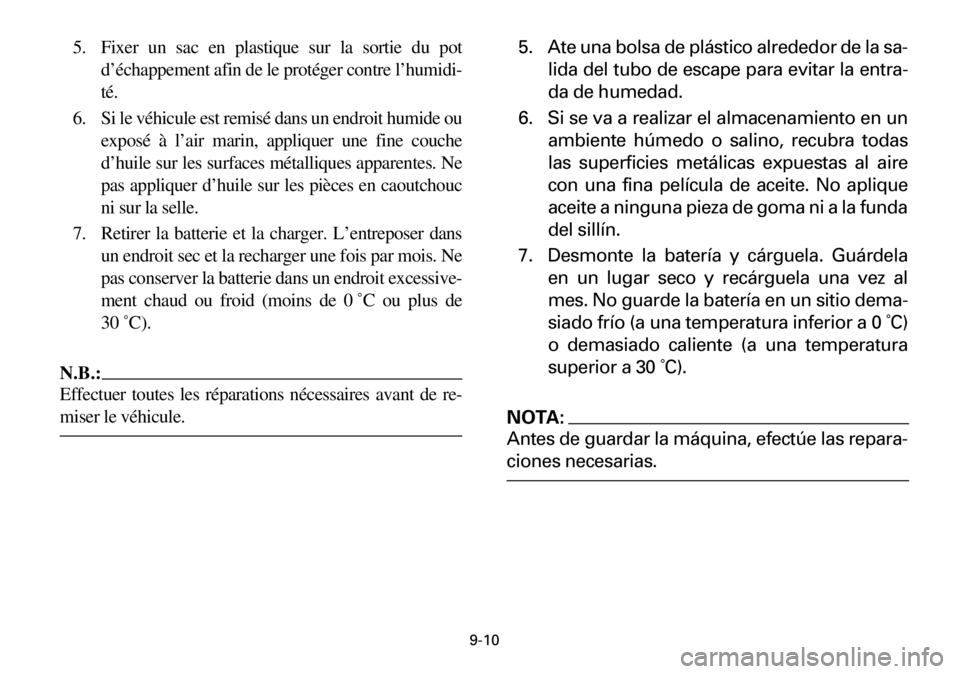 YAMAHA YFM600FWA 2001  Notices Demploi (in French) 9-10
5. Fixer un sac en plastique sur la sortie du pot
d’échappement afin de le protéger contre l’humidi-
té.
6. Si le véhicule est remisé dans un endroit humide ou
exposé à l’air marin, 