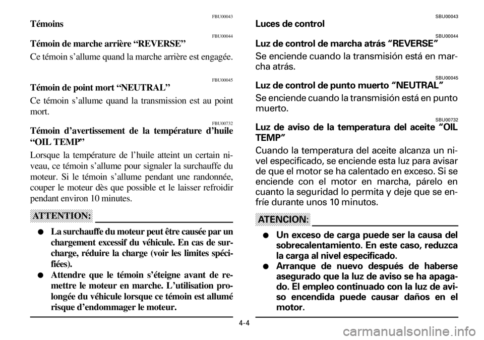 YAMAHA YFM600FWA 2001 Repair Manual 4-4
FBU00043
Témoins
FBU00044
Témoin de marche arrière “REVERSE”
Ce témoin s’allume quand la marche arrière est engagée.
FBU00045
Témoin de point mort “NEUTRAL”
Ce témoin s’allume YAMAHA YFM600FWA 2001 Repair Manual 4-4
FBU00043
Témoins
FBU00044
Témoin de marche arrière “REVERSE”
Ce témoin s’allume quand la marche arrière est engagée.
FBU00045
Témoin de point mort “NEUTRAL”
Ce témoin s’allume