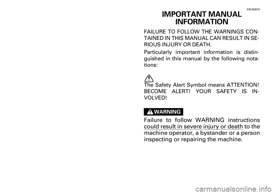 YAMAHA YFM600FWA 2001  Owners Manual EBU00010
IMPORTANT MANUAL 
INFORMATION
FAILURE TO FOLLOW THE WARNINGS CON-
TAINED IN THIS MANUAL CAN RESULT IN SE-
RIOUS INJURY OR DEATH.
Particularly important information is distin-
guished in this 