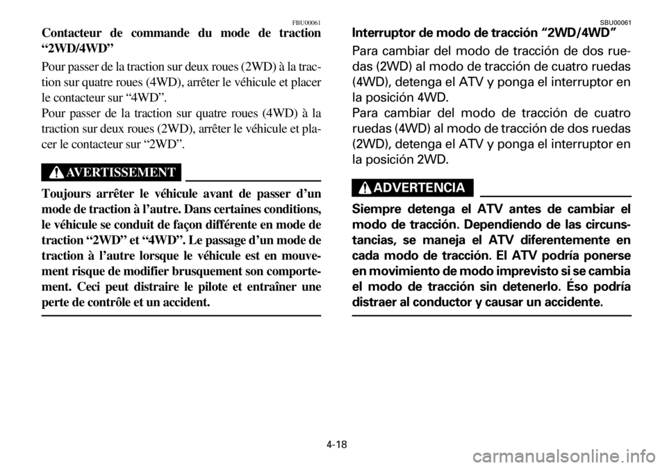 YAMAHA YFM600FWA 2001  Notices Demploi (in French) 4-18
FBU00061
Contacteur de commande du mode de traction
“2WD/4WD”
Pour passer de la traction sur deux roues (2WD) à la trac-
tion sur quatre roues (4WD), arrêter le véhicule et placer
le conta
