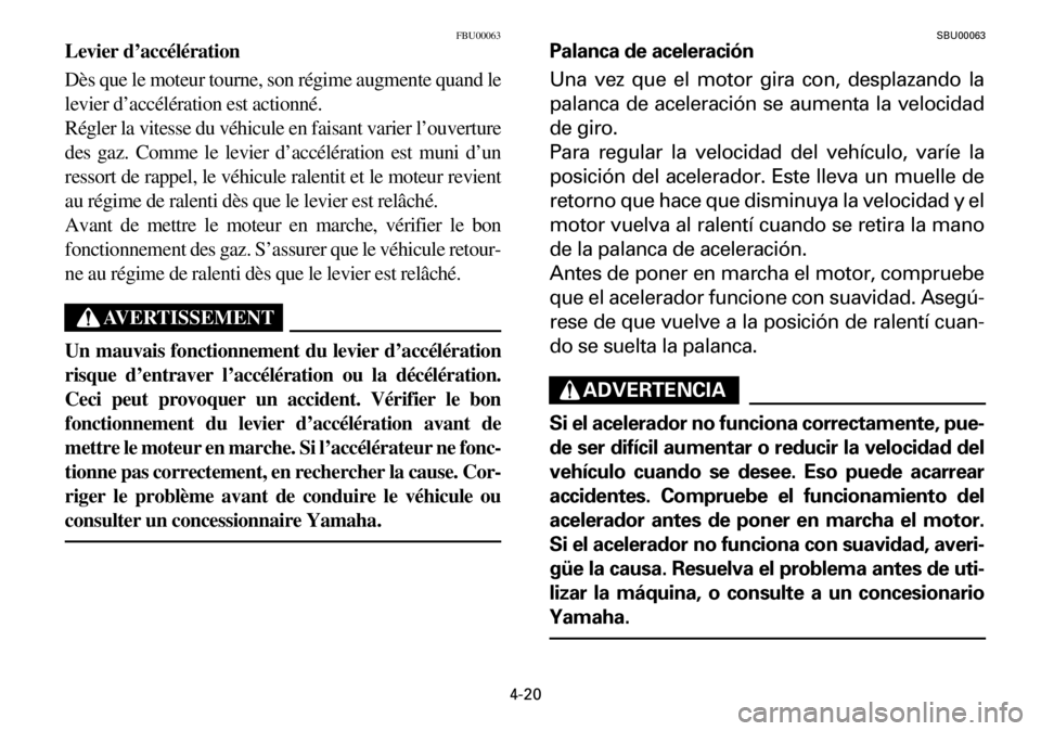 YAMAHA YFM600FWA 2001 Manual PDF 4-20
FBU00063
Levier d’accélération
Dès que le moteur tourne, son régime augmente quand le
levier d’accélération est actionné.
Régler la vitesse du véhicule en faisant varier l’ouvertur YAMAHA YFM600FWA 2001 Manual PDF 4-20
FBU00063
Levier d’accélération
Dès que le moteur tourne, son régime augmente quand le
levier d’accélération est actionné.
Régler la vitesse du véhicule en faisant varier l’ouvertur