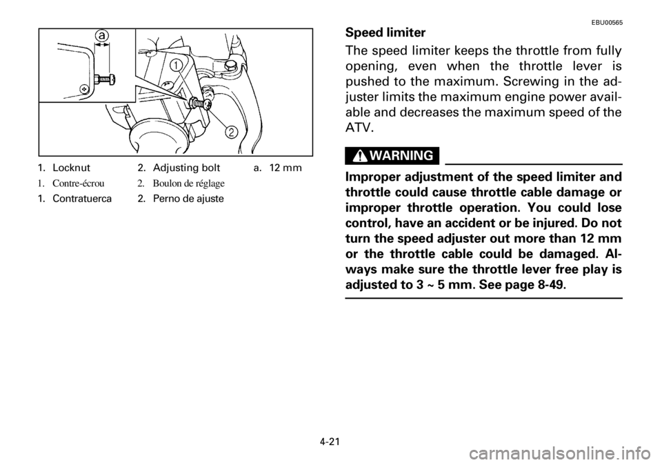 YAMAHA YFM600FWA 2001 Manual PDF 4-21
1. Locknut 2. Adjusting bolt a. 12 mm
1. Contre-écrou 2. Boulon de réglage
1. Contratuerca 2. Perno de ajuste
EBU00565
Speed limiter
The speed limiter keeps the throttle from fully
opening, eve YAMAHA YFM600FWA 2001 Manual PDF 4-21
1. Locknut 2. Adjusting bolt a. 12 mm
1. Contre-écrou 2. Boulon de réglage
1. Contratuerca 2. Perno de ajuste
EBU00565
Speed limiter
The speed limiter keeps the throttle from fully
opening, eve