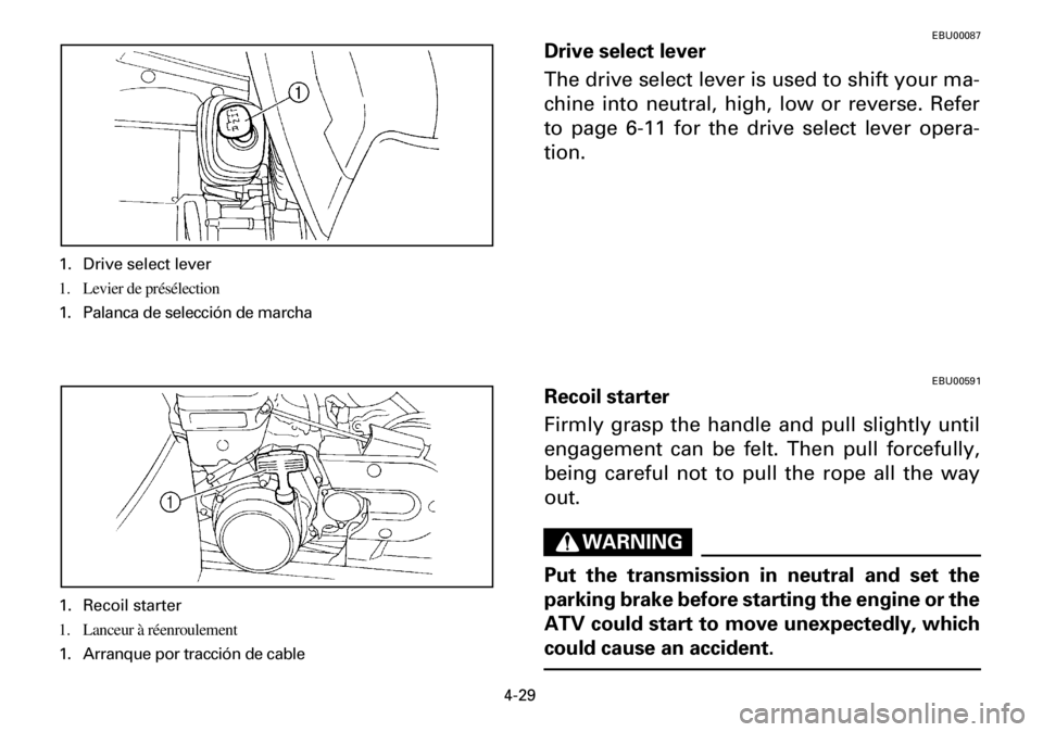YAMAHA YFM600FWA 2001 Manual Online 4-29
EBU00087
Drive select lever
The drive select lever is used to shift your ma-
chine into neutral, high, low or reverse. Refer
to page 6-11 for the drive select lever opera-
tion.
EBU00591
Recoil s YAMAHA YFM600FWA 2001 Manual Online 4-29
EBU00087
Drive select lever
The drive select lever is used to shift your ma-
chine into neutral, high, low or reverse. Refer
to page 6-11 for the drive select lever opera-
tion.
EBU00591
Recoil s