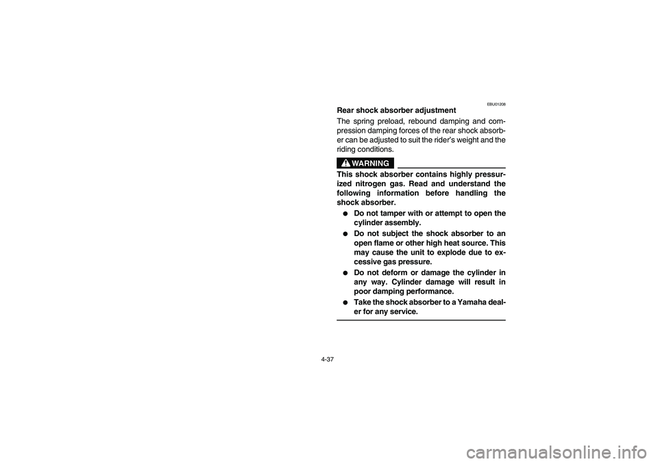 YAMAHA YFM660R 2005 Manuale de Empleo (in Spanish) 4-37
EBU01208
Rear shock absorber adjustment
The spring preload, rebound damping and com-
pression damping forces of the rear shock absorb-
er can be adjusted to suit the rider’s weight and the
ridi YAMAHA YFM660R 2005 Manuale de Empleo (in Spanish) 4-37
EBU01208
Rear shock absorber adjustment
The spring preload, rebound damping and com-
pression damping forces of the rear shock absorb-
er can be adjusted to suit the rider’s weight and the
ridi