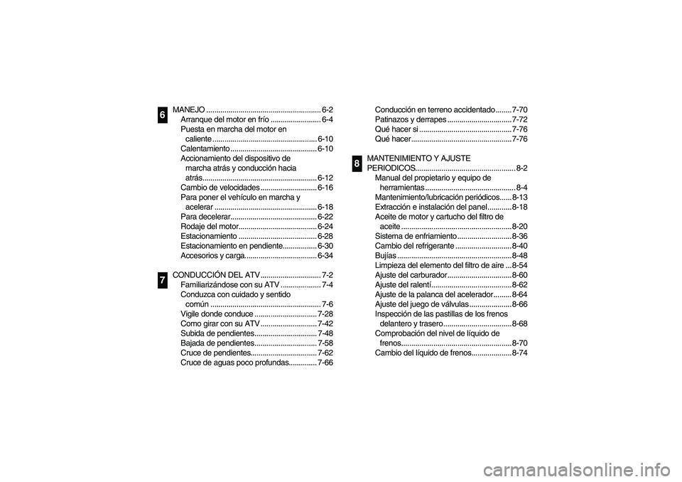 YAMAHA YFM660R 2005 Owners Manual MANEJO ......................................................... 6-2
Arranque del motor en frío ......................... 6-4
Puesta en marcha del motor en 
caliente .................................