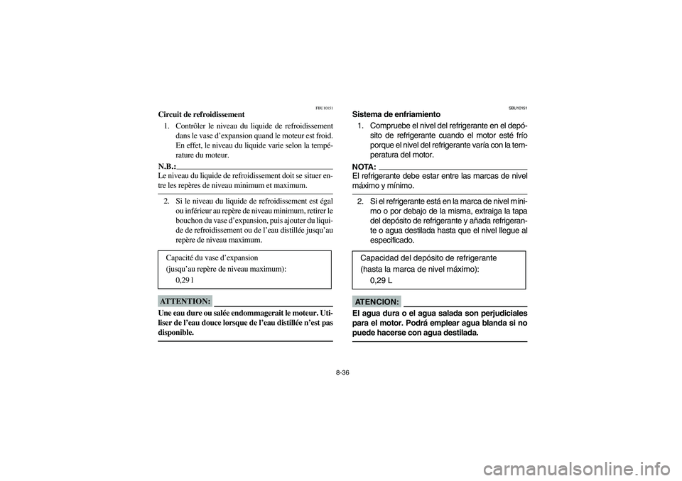YAMAHA YFM660R 2005 Manual Online 8-36
FBU10151
Circuit de refroidissement 
1. Contrôler le niveau du liquide de refroidissement
dans le vase d’expansion quand le moteur est froid.
En effet, le niveau du liquide varie selon la temp
