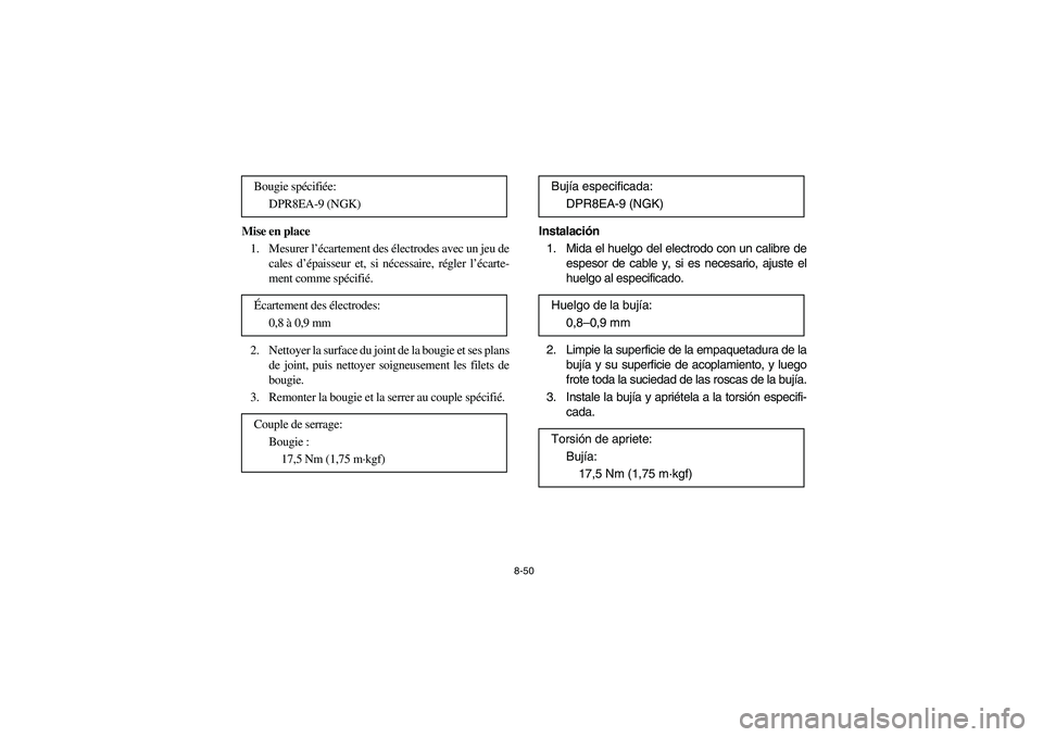 YAMAHA YFM660R 2005 Manual Online 8-50
Mise en place
1. Mesurer l’écartement des électrodes avec un jeu de
cales d’épaisseur et, si nécessaire, régler l’écarte-
ment comme spécifié.
2. Nettoyer la surface du joint de la 