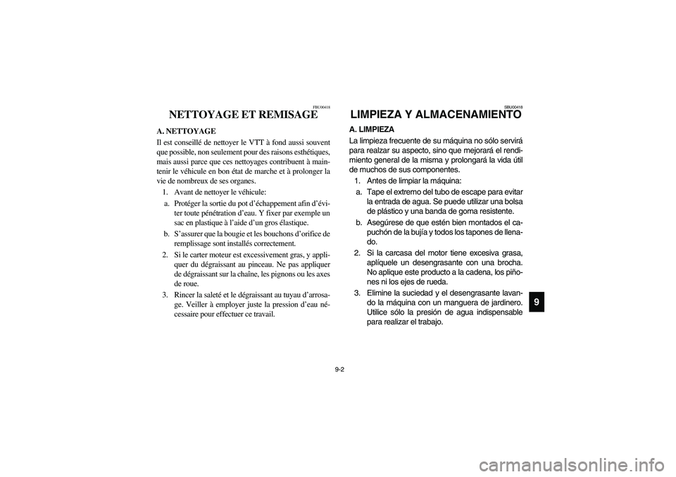 YAMAHA YFM660R 2005 Manuale de Empleo (in Spanish) 9-2
9
FBU00418
NETTOYAGE ET REMISAGE
A. NETTOYAGE
Il est conseillé de nettoyer le VTT à fond aussi souvent
que possible, non seulement pour des raisons esthétiques,
mais aussi parce que ces nettoya YAMAHA YFM660R 2005 Manuale de Empleo (in Spanish) 9-2
9
FBU00418
NETTOYAGE ET REMISAGE
A. NETTOYAGE
Il est conseillé de nettoyer le VTT à fond aussi souvent
que possible, non seulement pour des raisons esthétiques,
mais aussi parce que ces nettoya