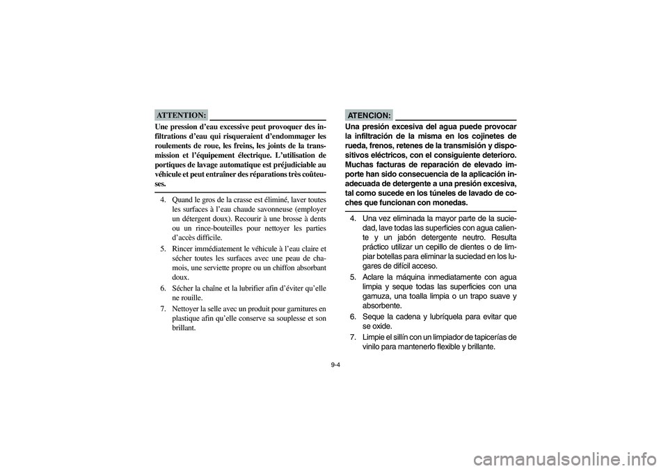 YAMAHA YFM660R 2005 Manuale de Empleo (in Spanish) 9-4
ATTENTION:_ Une pression d’eau excessive peut provoquer des in-
filtrations d’eau qui risqueraient d’endommager les
roulements de roue, les freins, les joints de la trans-
mission et l’éq YAMAHA YFM660R 2005 Manuale de Empleo (in Spanish) 9-4
ATTENTION:_ Une pression d’eau excessive peut provoquer des in-
filtrations d’eau qui risqueraient d’endommager les
roulements de roue, les freins, les joints de la trans-
mission et l’éq