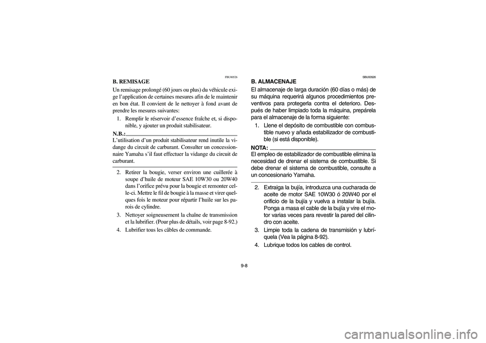 YAMAHA YFM660R 2005 Manuale de Empleo (in Spanish) 9-8
FBU00526
B. REMISAGE
Un remisage prolongé (60 jours ou plus) du véhicule exi-
ge l’application de certaines mesures afin de le maintenir
en bon état. Il convient de le nettoyer à fond avant YAMAHA YFM660R 2005 Manuale de Empleo (in Spanish) 9-8
FBU00526
B. REMISAGE
Un remisage prolongé (60 jours ou plus) du véhicule exi-
ge l’application de certaines mesures afin de le maintenir
en bon état. Il convient de le nettoyer à fond avant