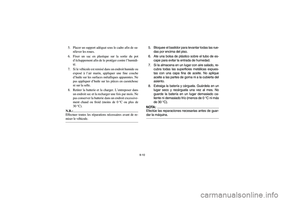 YAMAHA YFM660R 2005 Manuale de Empleo (in Spanish) 9-10
5. Placer un support adéquat sous le cadre afin de su-
rélever les roues.
6. Fixer un sac en plastique sur la sortie du pot
d’échappement afin de le protéger contre l’humidi-
té.
7. Si l YAMAHA YFM660R 2005 Manuale de Empleo (in Spanish) 9-10
5. Placer un support adéquat sous le cadre afin de su-
rélever les roues.
6. Fixer un sac en plastique sur la sortie du pot
d’échappement afin de le protéger contre l’humidi-
té.
7. Si l