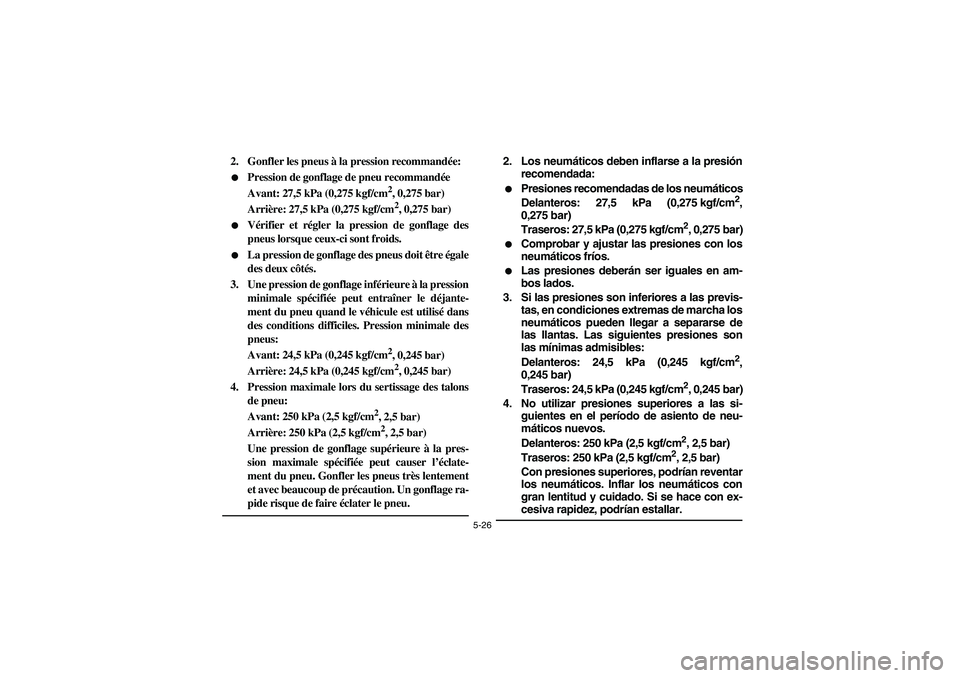 YAMAHA YFM660R 2004  Owners Manual 5-26
2. Gonfler les pneus à la pression recommandée:
Pression de gonflage de pneu recommandée
Avant: 27,5 kPa (0,275 kgf/cm
2, 0,275 bar)
Arrière: 27,5 kPa (0,275 kgf/cm2, 0,275 bar)

Vérifier 