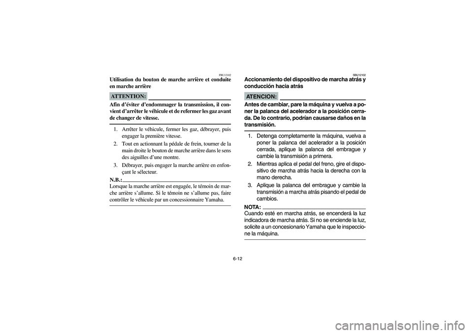 YAMAHA YFM660R 2004  Manuale de Empleo (in Spanish) 6-12
FBU12102
Utilisation du bouton de marche arrière et conduite
en marche arrièreATTENTION:_ Afin d’éviter d’endommager la transmission, il con-
vient d’arrêter le véhicule et de refermer