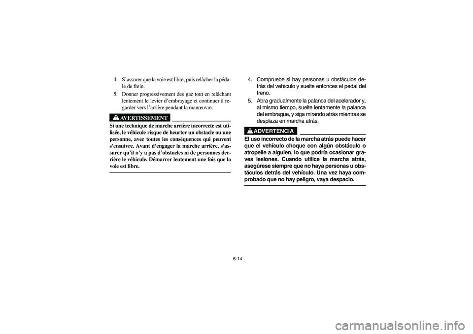 YAMAHA YFM660R 2004 Manuale de Empleo (in Spanish) 6-14
4. S’assurer que la voie est libre, puis relâcher la péda-
le de frein.
5. Donner progressivement des gaz tout en relâchant
lentement le levier d’embrayage et continuer à re-
garder vers YAMAHA YFM660R 2004 Manuale de Empleo (in Spanish) 6-14
4. S’assurer que la voie est libre, puis relâcher la péda-
le de frein.
5. Donner progressivement des gaz tout en relâchant
lentement le levier d’embrayage et continuer à re-
garder vers