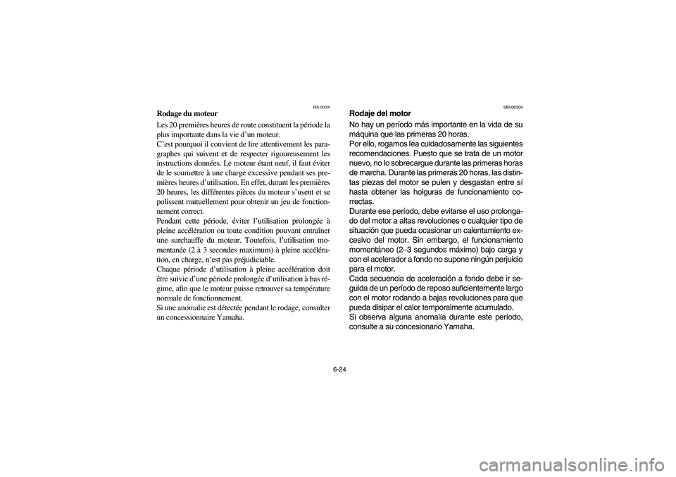 YAMAHA YFM660R 2004  Owners Manual 6-24
FBU00209
Rodage du moteur
Les 20 premières heures de route constituent la période la
plus importante dans la vie d’un moteur. 
C’est pourquoi il convient de lire attentivement les para-
gra