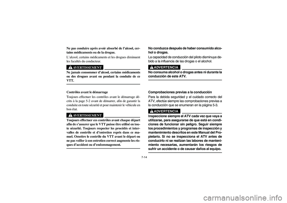 YAMAHA YFM660R 2004 Manuale de Empleo (in Spanish) 7-14
Ne pas conduire après avoir absorbé de l’alcool, cer-
tains médicaments ou de la drogue.
L’alcool, certains médicaments et les drogues diminuent
les facultés du conducteur.
AVERTISSEMENT YAMAHA YFM660R 2004 Manuale de Empleo (in Spanish) 7-14
Ne pas conduire après avoir absorbé de l’alcool, cer-
tains médicaments ou de la drogue.
L’alcool, certains médicaments et les drogues diminuent
les facultés du conducteur.
AVERTISSEMENT