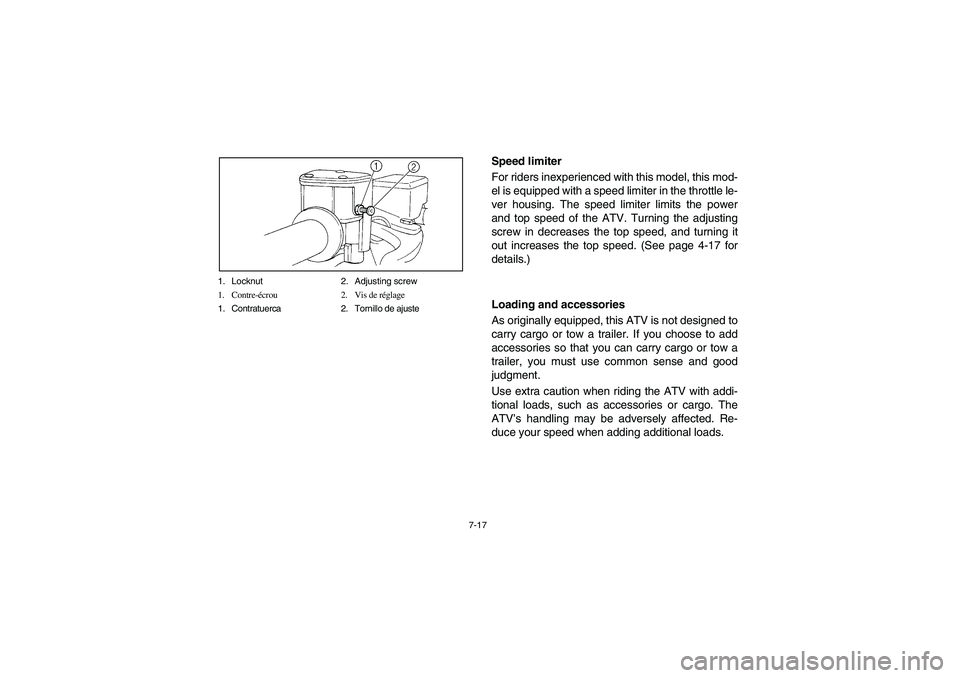 YAMAHA YFM660R 2004  Manuale de Empleo (in Spanish) 7-17 1. Locknut 2. Adjusting screw
1. Contre-écrou 2. Vis de réglage
1. Contratuerca 2. Tornillo de ajuste
Speed limiter
For riders inexperienced with this model, this mod-
el is equipped with a spe