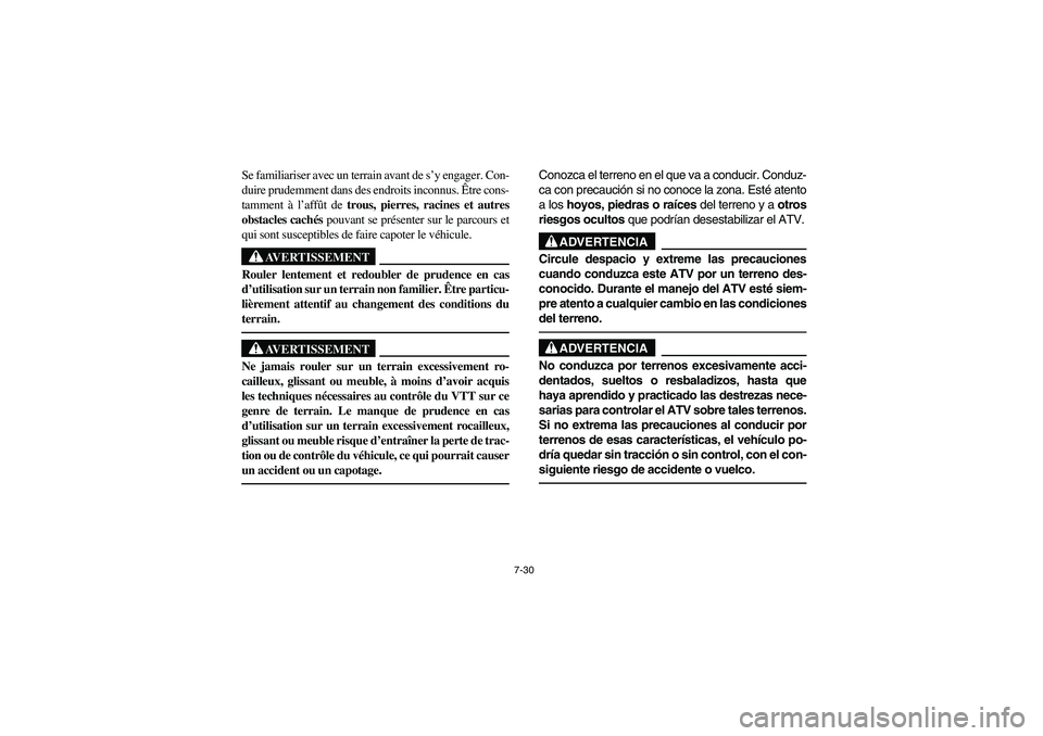YAMAHA YFM660R 2004 Owners Manual 7-30
Se familiariser avec un terrain avant de s’y engager. Con-
duire prudemment dans des endroits inconnus. Être cons-
tamment à l’affût de trous, pierres, racines et autres
obstacles cachés YAMAHA YFM660R 2004 Owners Manual 7-30
Se familiariser avec un terrain avant de s’y engager. Con-
duire prudemment dans des endroits inconnus. Être cons-
tamment à l’affût de trous, pierres, racines et autres
obstacles cachés