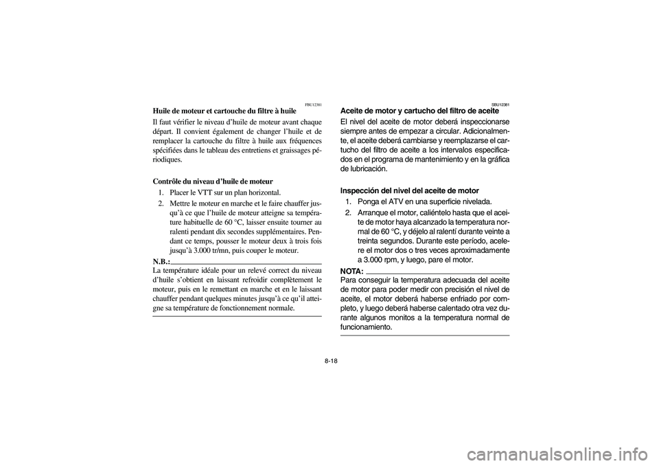 YAMAHA YFM660R 2004 Manuale de Empleo (in Spanish) 8-18
FBU12381
Huile de moteur et cartouche du filtre à huile
Il faut vérifier le niveau d’huile de moteur avant chaque
départ. Il convient également de changer l’huile et de
remplacer la carto YAMAHA YFM660R 2004 Manuale de Empleo (in Spanish) 8-18
FBU12381
Huile de moteur et cartouche du filtre à huile
Il faut vérifier le niveau d’huile de moteur avant chaque
départ. Il convient également de changer l’huile et de
remplacer la carto