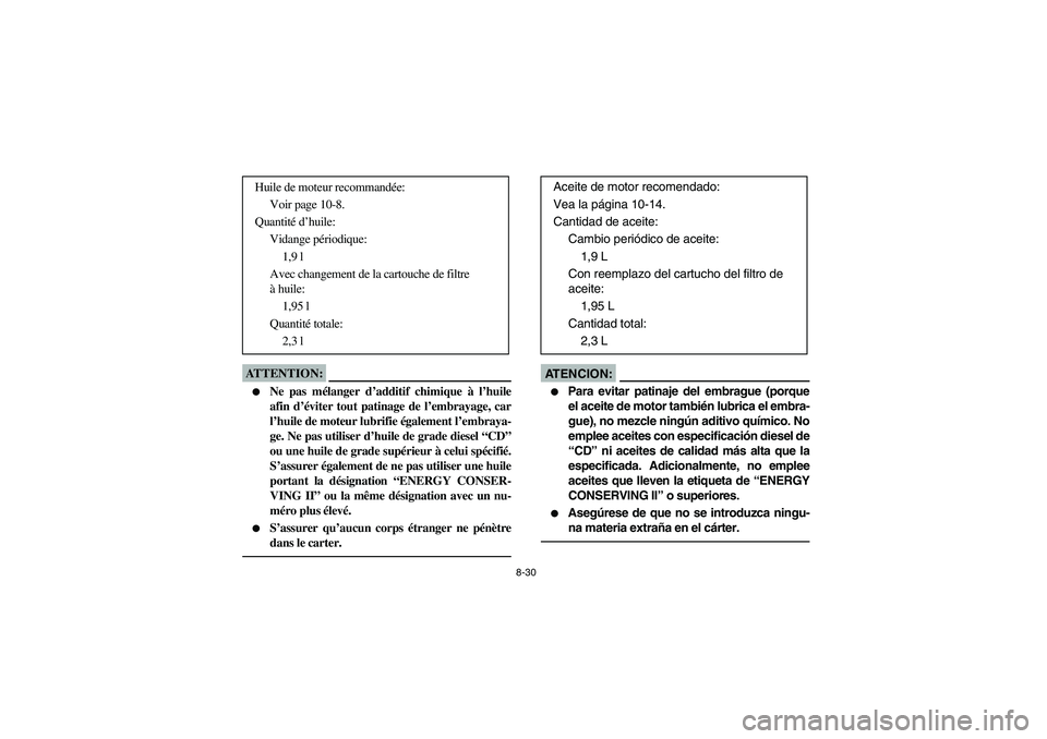 YAMAHA YFM660R 2004  Manuale de Empleo (in Spanish) 8-30
ATTENTION:_ 
Ne pas mélanger d’additif chimique à l’huile
afin d’éviter tout patinage de l’embrayage, car
l’huile de moteur lubrifie également l’embraya-
ge. Ne pas utiliser d’