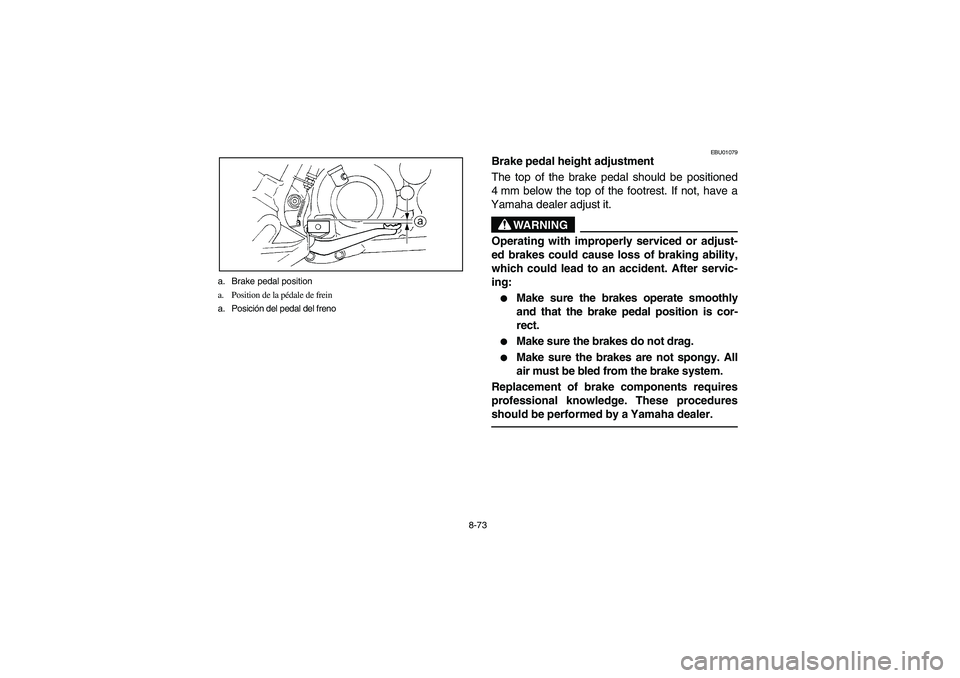 YAMAHA YFM660R 2004  Manuale de Empleo (in Spanish) 8-73 a. Brake pedal position
a. Position de la pédale de frein
a. Posición del pedal del freno
EBU01079
Brake pedal height adjustment
The top of the brake pedal should be positioned
4 mm below the t