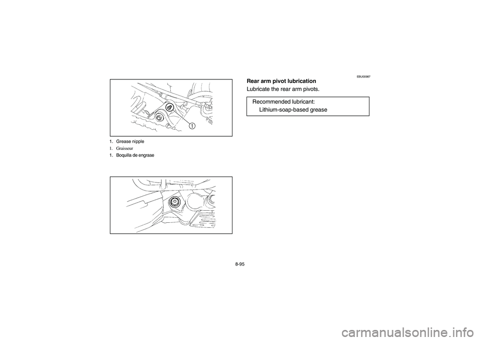 YAMAHA YFM660R 2004  Manuale de Empleo (in Spanish) 8-95 1. Grease nipple
1. Graisseur 
1. Boquilla de engrase 
EBU00987
Rear arm pivot lubrication 
Lubricate the rear arm pivots.
Recommended lubricant: 
Lithium-soap-based grease
U5LP63.book  Page 95  