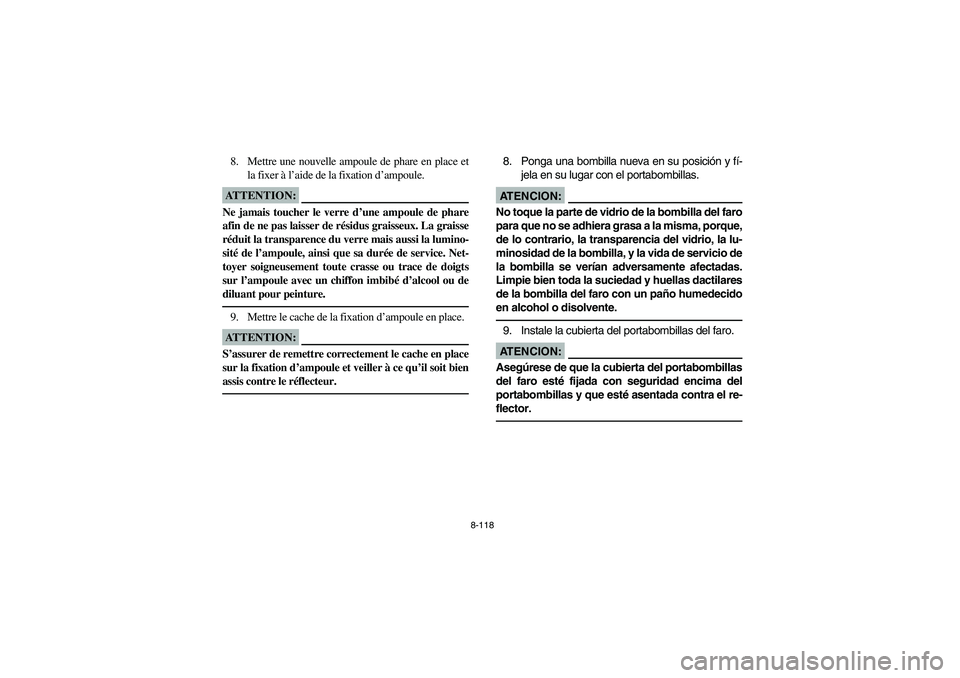 YAMAHA YFM660R 2004 Owners Manual 8-118
8. Mettre une nouvelle ampoule de phare en place et
la fixer à l’aide de la fixation d’ampoule.ATTENTION:_ Ne jamais toucher le verre d’une ampoule de phare
afin de ne pas laisser de rés YAMAHA YFM660R 2004 Owners Manual 8-118
8. Mettre une nouvelle ampoule de phare en place et
la fixer à l’aide de la fixation d’ampoule.ATTENTION:_ Ne jamais toucher le verre d’une ampoule de phare
afin de ne pas laisser de rés