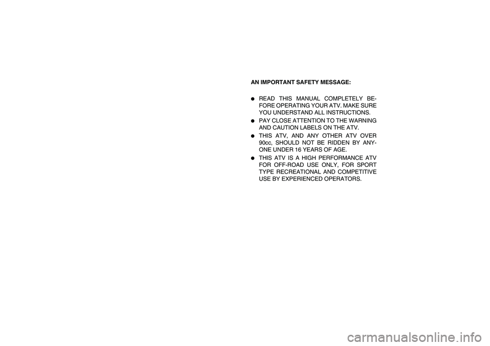 YAMAHA YFM660R 2004  Notices Demploi (in French) AN IMPORTANT SAFETY MESSAGE: 
READ THIS MANUAL COMPLETELY BE-
FORE OPERATING YOUR ATV. MAKE SURE
YOU UNDERSTAND ALL INSTRUCTIONS. 

PAY CLOSE ATTENTION TO THE WARNING
AND CAUTION LABELS ON THE ATV. 