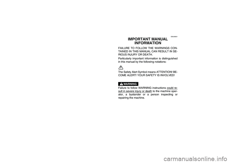 YAMAHA YFM660R 2004  Owners Manual EBU00801
IMPORTANT MANUAL 
INFORMATION
FAILURE TO FOLLOW THE WARNINGS CON-
TAINED IN THIS MANUAL CAN RESULT IN SE-
RIOUS INJURY OR DEATH.
Particularly important information is distinguished
in this ma