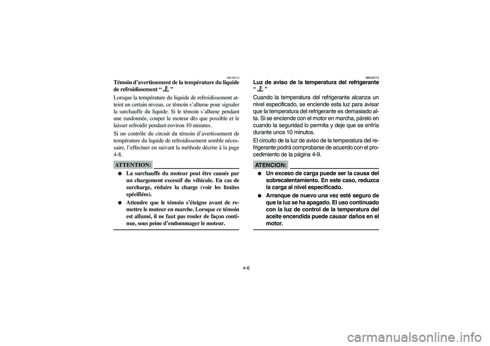 YAMAHA YFM660R 2004 Manuale de Empleo (in Spanish) 4-6
FBU00713
Témoin d’avertissement de la température du liquide
de refroidissement “”
Lorsque la température du liquide de refroidissement at-
teint un certain niveau, ce témoin s’allume YAMAHA YFM660R 2004 Manuale de Empleo (in Spanish) 4-6
FBU00713
Témoin d’avertissement de la température du liquide
de refroidissement “”
Lorsque la température du liquide de refroidissement at-
teint un certain niveau, ce témoin s’allume