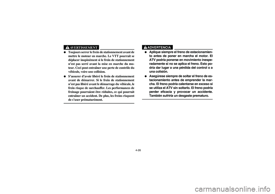 YAMAHA YFM660R 2004  Owners Manual 4-26
AVERTISSEMENT
_ 
Toujours serrer le frein de stationnement avant de
mettre le moteur en marche. Le VTT pourrait se
déplacer inopinément si le frein de stationnement
n’est pas serré avant la