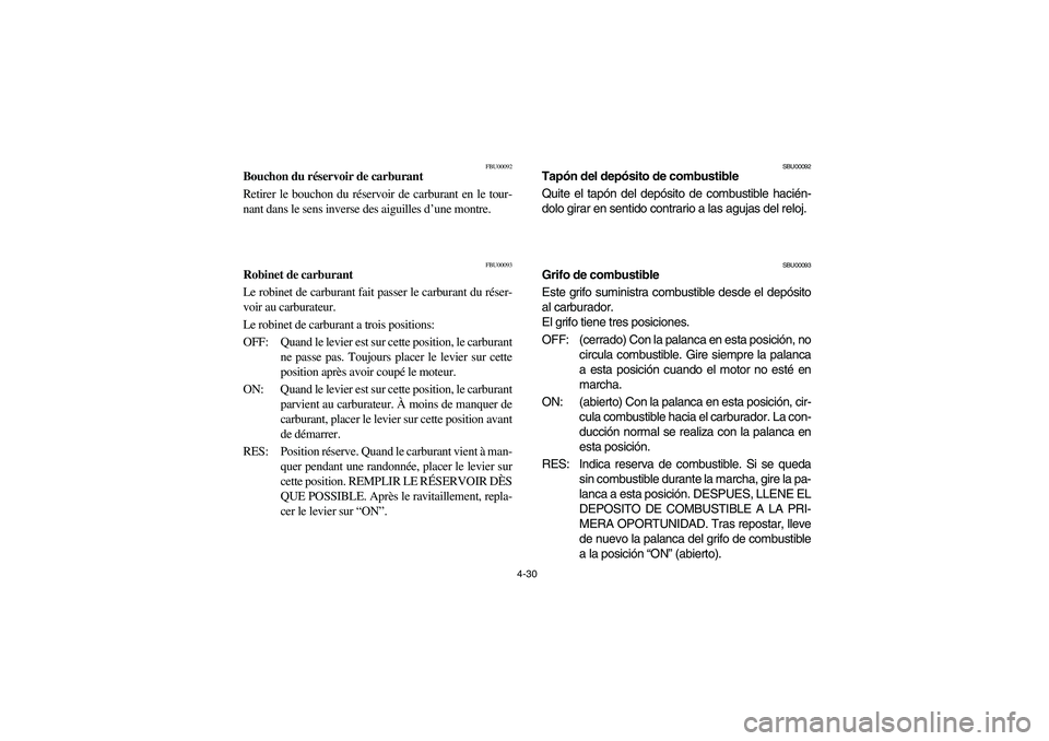 YAMAHA YFM660R 2003 Owners Manual 4-30
FBU00092
Bouchon du réservoir de carburant
Retirer le bouchon du réservoir de carburant en le tour-
nant dans le sens inverse des aiguilles d’une montre.
FBU00093
Robinet de carburant
Le robi