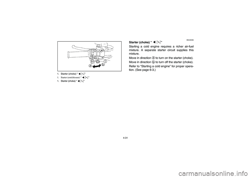 YAMAHA YFM660R 2003  Notices Demploi (in French) 4-31 1. Starter (choke) “”
1. Starter (enrichisseur) “”
1. Starter (choke) “”
EBU00095
Starter (choke) “”
Starting a cold engine requires a richer air-fuel
mixture. A separate starter 