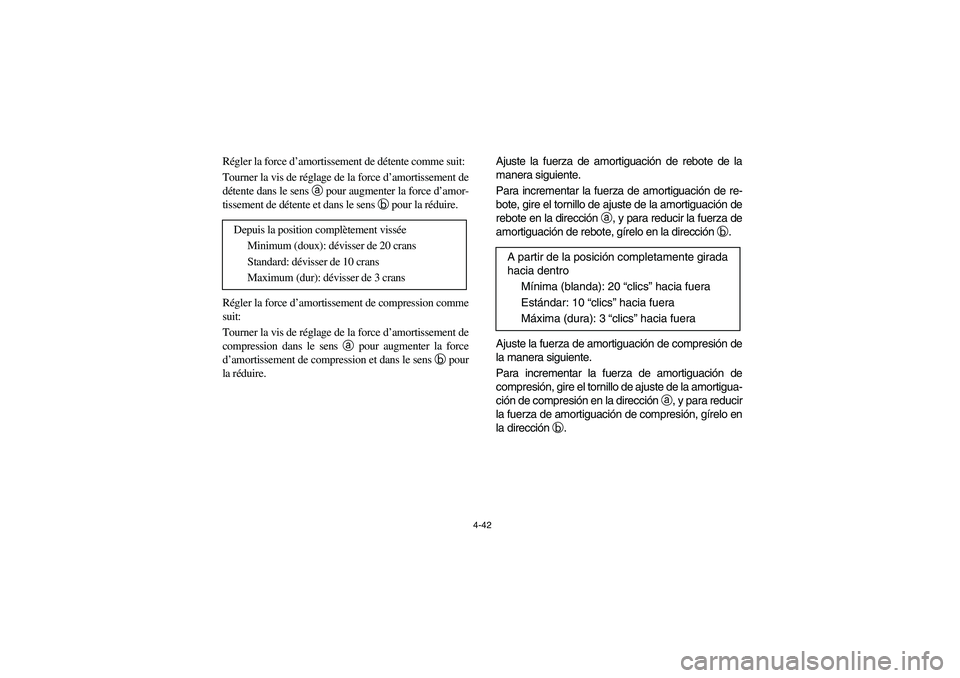 YAMAHA YFM660R 2003  Manuale de Empleo (in Spanish) 4-42
Régler la force d’amortissement de détente comme suit: 
Tourner la vis de réglage de la force d’amortissement de
détente dans le sens a pour augmenter la force d’amor-
tissement de dét