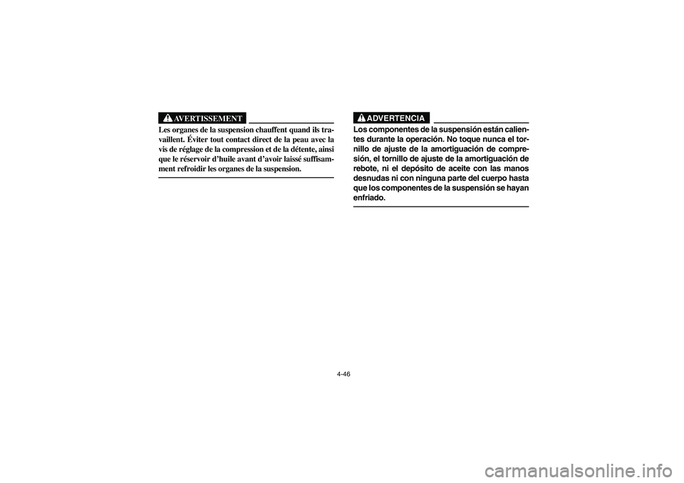 YAMAHA YFM660R 2003  Manuale de Empleo (in Spanish) 4-46
AVERTISSEMENT
_ Les organes de la suspension chauffent quand ils tra-
vaillent. Éviter tout contact direct de la peau avec la
vis de réglage de la compression et de la détente, ainsi
que le r