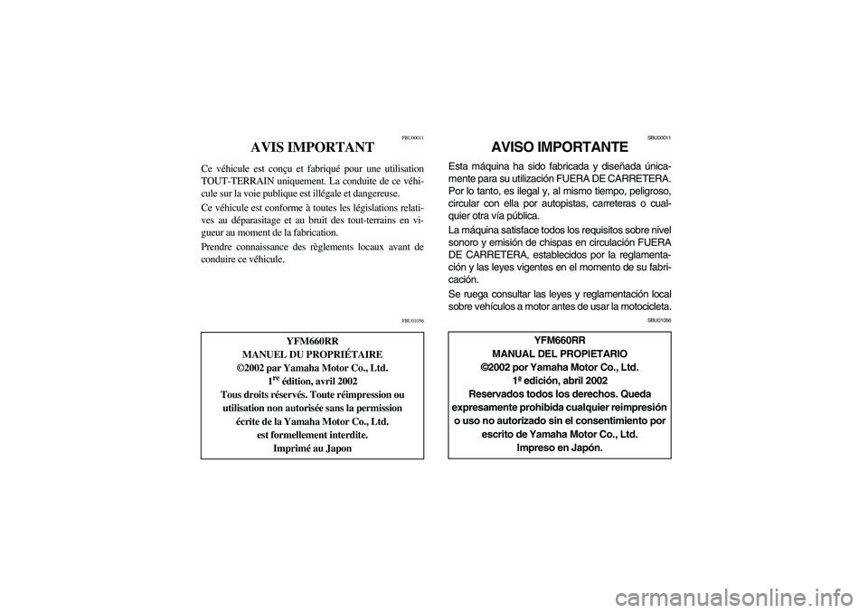 YAMAHA YFM660R 2003  Manuale de Empleo (in Spanish) FBU00011
AVIS IMPORTANT
Ce véhicule est conçu et fabriqué pour une utilisation
TOUT-TERRAIN uniquement. La conduite de ce véhi-
cule sur la voie publique est illégale et dangereuse.
Ce véhicule 