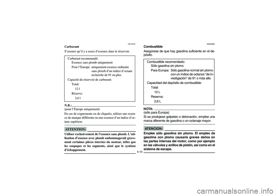 YAMAHA YFM660R 2003  Manuale de Empleo (in Spanish) 5-10
FBU00998*
Carburant
S’assurer qu’il y a assez d’essence dans le réservoir.N.B.:_ (pour l’Europe uniquement) 
En cas de cognements ou de cliquetis, utiliser une essen-
ce de marque diffé