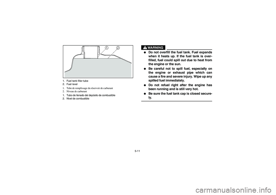YAMAHA YFM660R 2003 Owners Guide 5-11 1. Fuel tank filler tube
2. Fuel level
1. Tube de remplissage du réservoir de carburant
2. Niveau de carburant
1. Tubo de llenado del depósito de combustible
2. Nivel de combustible
WARNING
_ 