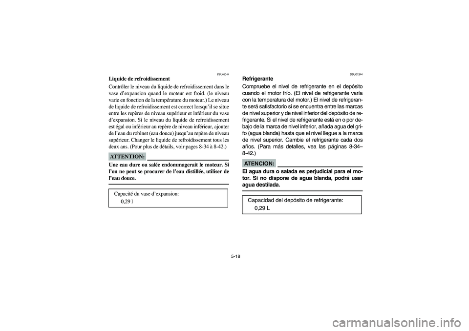 YAMAHA YFM660R 2003  Manuale de Empleo (in Spanish) 5-18
FBU01244
Liquide de refroidissement
Contrôler le niveau du liquide de refroidissement dans le
vase d’expansion quand le moteur est froid. (le niveau
varie en fonction de la température du mot