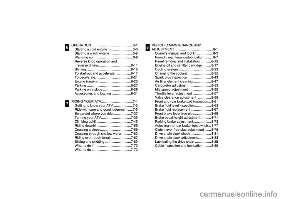 YAMAHA YFM660R 2003  Owners Manual OPERATION ...........................................6-1
Starting a cold engine  ..........................6-3
Starting a warm engine  ........................6-9
Warming up ..........................