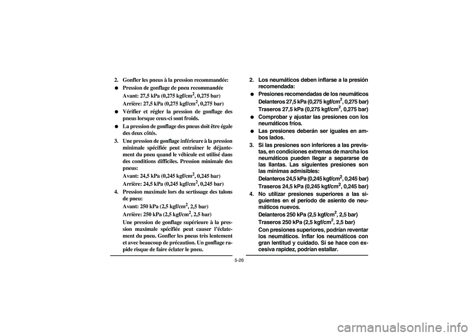 YAMAHA YFM660R 2003  Notices Demploi (in French) 5-26
2. Gonfler les pneus à la pression recommandée:
Pression de gonflage de pneu recommandée
Avant: 27,5 kPa (0,275 kgf/cm
2, 0,275 bar)
Arrière: 27,5 kPa (0,275 kgf/cm2, 0,275 bar)

Vérifier 