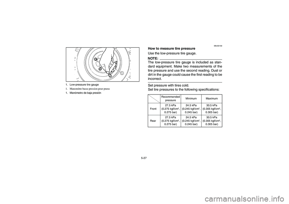 YAMAHA YFM660R 2003  Manuale de Empleo (in Spanish) 5-27 1. Low-pressure tire gauge
1. Manomètre basse pression pour pneus
1. Manómetro de baja presión
EBU00159
How to measure tire pressure
Use the low-pressure tire gauge.NOTE:The low-pressure tire 
