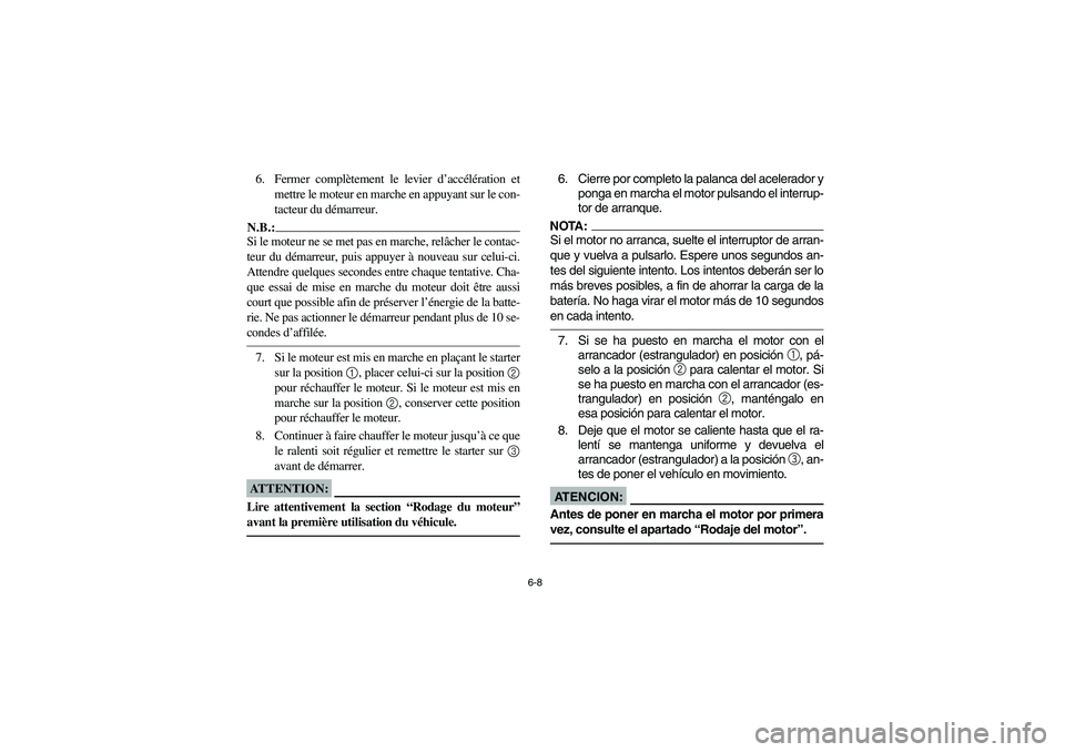 YAMAHA YFM660R 2003  Manuale de Empleo (in Spanish) 6-8
6. Fermer complètement le levier d’accélération et
mettre le moteur en marche en appuyant sur le con-
tacteur du démarreur.N.B.:_ Si le moteur ne se met pas en marche, relâcher le contac-
t