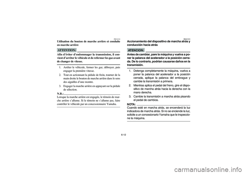 YAMAHA YFM660R 2003  Manuale de Empleo (in Spanish) 6-12
FBU01210
Utilisation du bouton de marche arrière et conduite
en marche arrièreATTENTION:_ Afin d’éviter d’endommager la transmission, il con-
vient d’arrêter le véhicule et de refermer