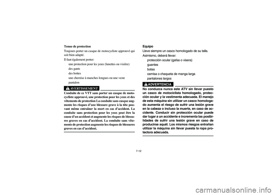 YAMAHA YFM660R 2003 Manuale de Empleo (in Spanish) 7-12
Tenue de protection
Toujours porter un casque de motocycliste approuvé qui
soit bien adapté.
Il faut également porter:
une protection pour les yeux (lunettes ou visière)
des gants
des bot YAMAHA YFM660R 2003 Manuale de Empleo (in Spanish) 7-12
Tenue de protection
Toujours porter un casque de motocycliste approuvé qui
soit bien adapté.
Il faut également porter:
une protection pour les yeux (lunettes ou visière)
des gants
des bot