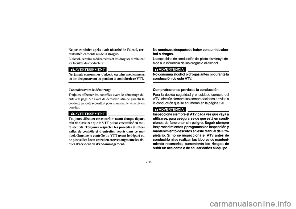 YAMAHA YFM660R 2003 Manuale de Empleo (in Spanish) 7-14
Ne pas conduire après avoir absorbé de l’alcool, cer-
tains médicaments ou de la drogue.
L’alcool, certains médicaments et les drogues diminuent
les facultés du conducteur.
AVERTISSEMENT YAMAHA YFM660R 2003 Manuale de Empleo (in Spanish) 7-14
Ne pas conduire après avoir absorbé de l’alcool, cer-
tains médicaments ou de la drogue.
L’alcool, certains médicaments et les drogues diminuent
les facultés du conducteur.
AVERTISSEMENT