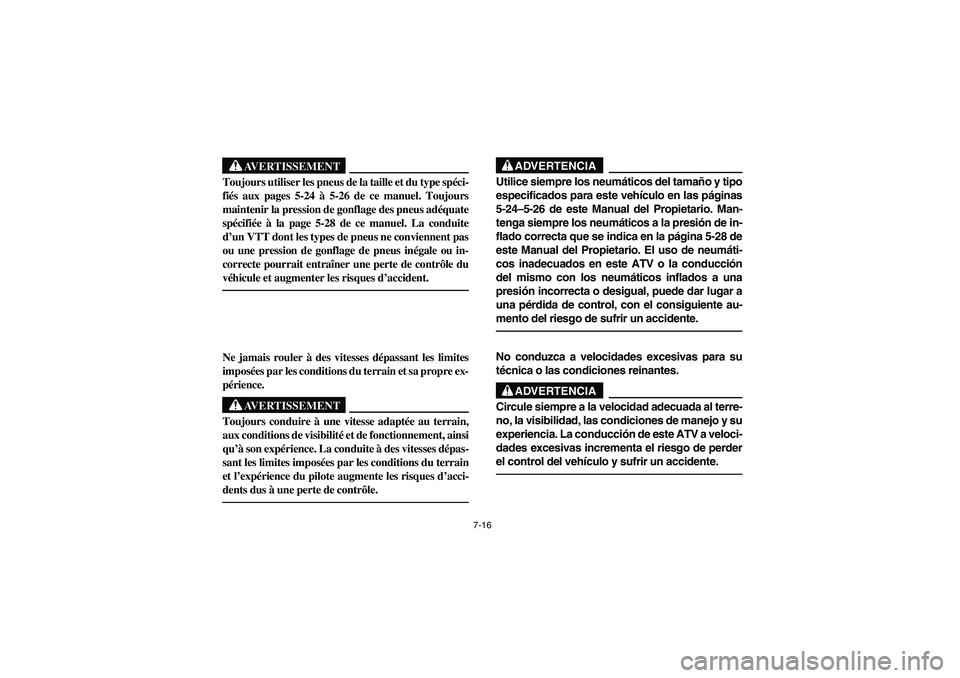 YAMAHA YFM660R 2003  Manuale de Empleo (in Spanish) 7-16
AVERTISSEMENT
_ Toujours utiliser les pneus de la taille et du type spéci-
fiés aux pages 5-24 à 5-26 de ce manuel. Toujours
maintenir la pression de gonflage des pneus adéquate
spécifiée 