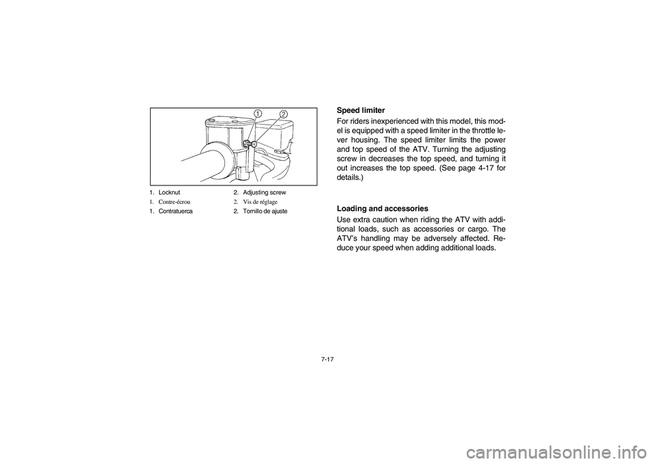 YAMAHA YFM660R 2003  Manuale de Empleo (in Spanish) 7-17 1. Locknut 2. Adjusting screw
1. Contre-écrou 2. Vis de réglage
1. Contratuerca 2. Tornillo de ajuste
Speed limiter
For riders inexperienced with this model, this mod-
el is equipped with a spe