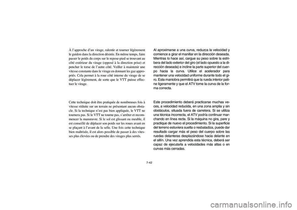 YAMAHA YFM660R 2003 Manuale de Empleo (in Spanish) 7-42
À l’approche d’un virage, ralentir et tourner légèrement
le guidon dans la direction désirée. En même temps, faire
passer le poids du corps sur le repose-pied se trouvant au
côté extà YAMAHA YFM660R 2003 Manuale de Empleo (in Spanish) 7-42
À l’approche d’un virage, ralentir et tourner légèrement
le guidon dans la direction désirée. En même temps, faire
passer le poids du corps sur le repose-pied se trouvant au
côté extÃ